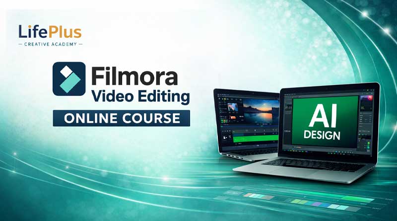 Filmora Video Editing Online Training course by LifePlus Creative Academy, representing creative learning in video editing, animation, and AI‑powered tools.
